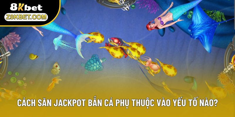 Cách săn Jackpot bắn cá phụ thuộc vào yếu tố nào?