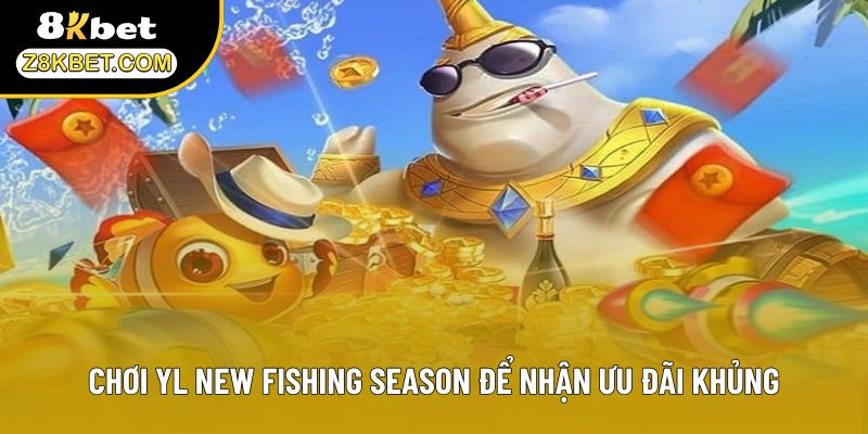 Chơi YL New Fishing Season để nhận ưu đãi khủng