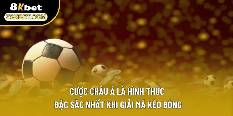 Cược châu Á là hình thức đặc sắc nhất khi giải mã kèo bóng