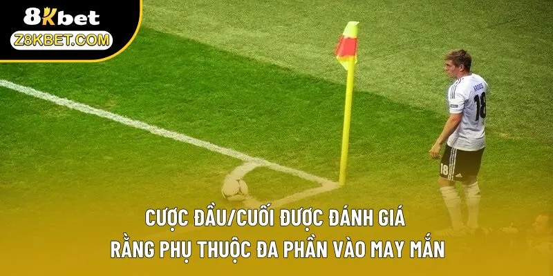 Cược đầu/cuối được đánh giá rằng phụ thuộc đa phần vào may mắn