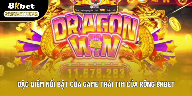 Đặc điểm nổi bật của game trái tim của Rồng 8KBET