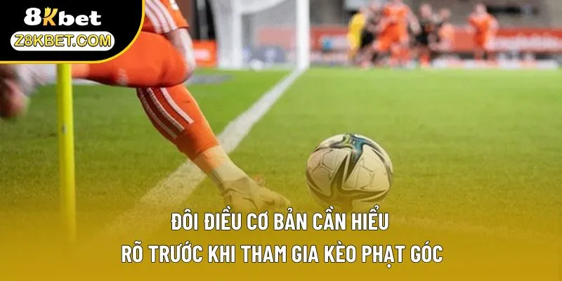 Đôi điều cơ bản cần hiểu rõ trước khi tham gia kèo phạt góc