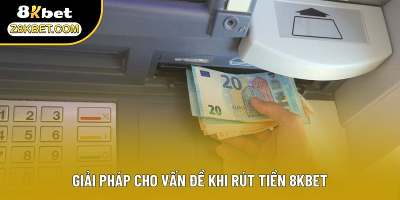 Giải pháp cho vấn đề khi rút tiền 8KBET