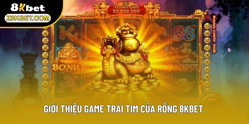 Giới thiệu game trái tim của Rồng 8KBET