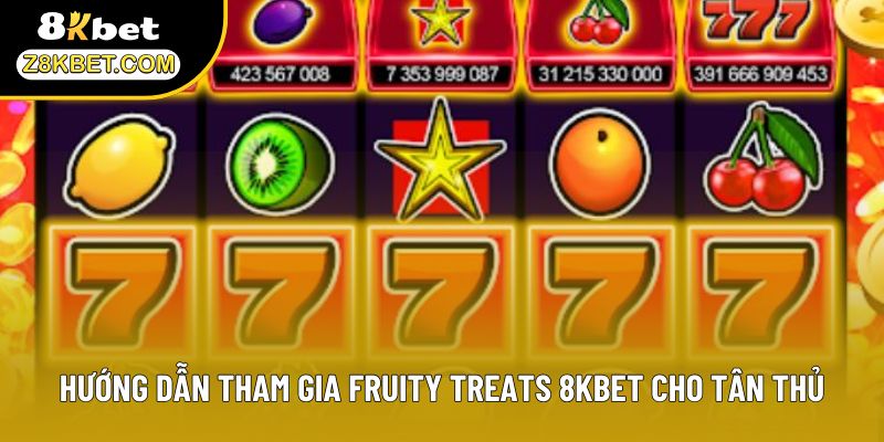 Hướng dẫn tham gia Fruity Treats 8KBET cho tân thủ
