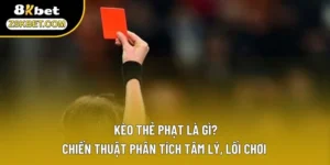 Kèo Thẻ Phạt Là Gì? Chiến Thuật Phân Tích Tâm Lý, Lối Chơi
