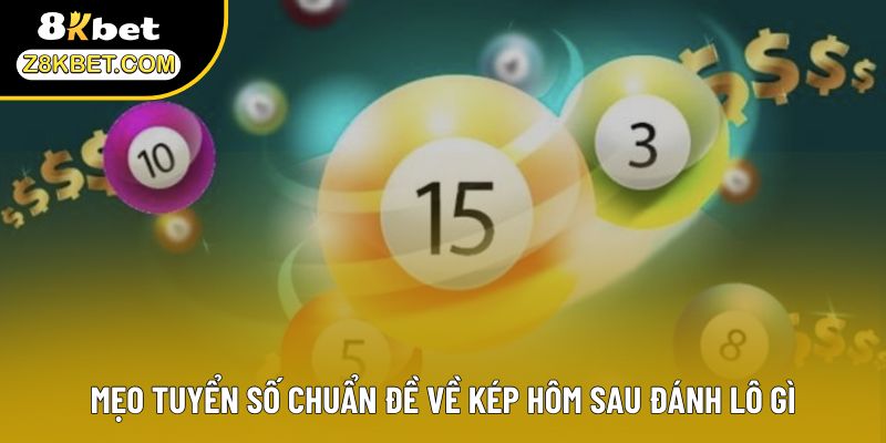 Mẹo tuyển số chuẩn đề về kép hôm sau đánh lô gì
