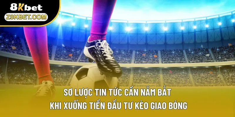 Sơ lược tin tức cần nắm bắt khi xuống tiền đầu tư kèo giao bóng