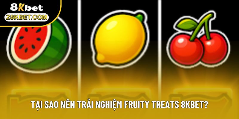 Tại sao nên trải nghiệm Fruity Treats 8KBET?