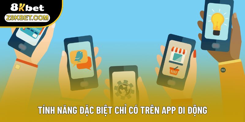 Tính năng đặc biệt chỉ có trên app di động