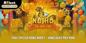 Trái Tim Của Rồng 8KBET - Vòng Quay May Mắn, Thưởng Lớn