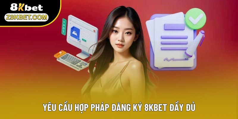 Yêu cầu hợp pháp đăng ký 8KBET đầy đủ